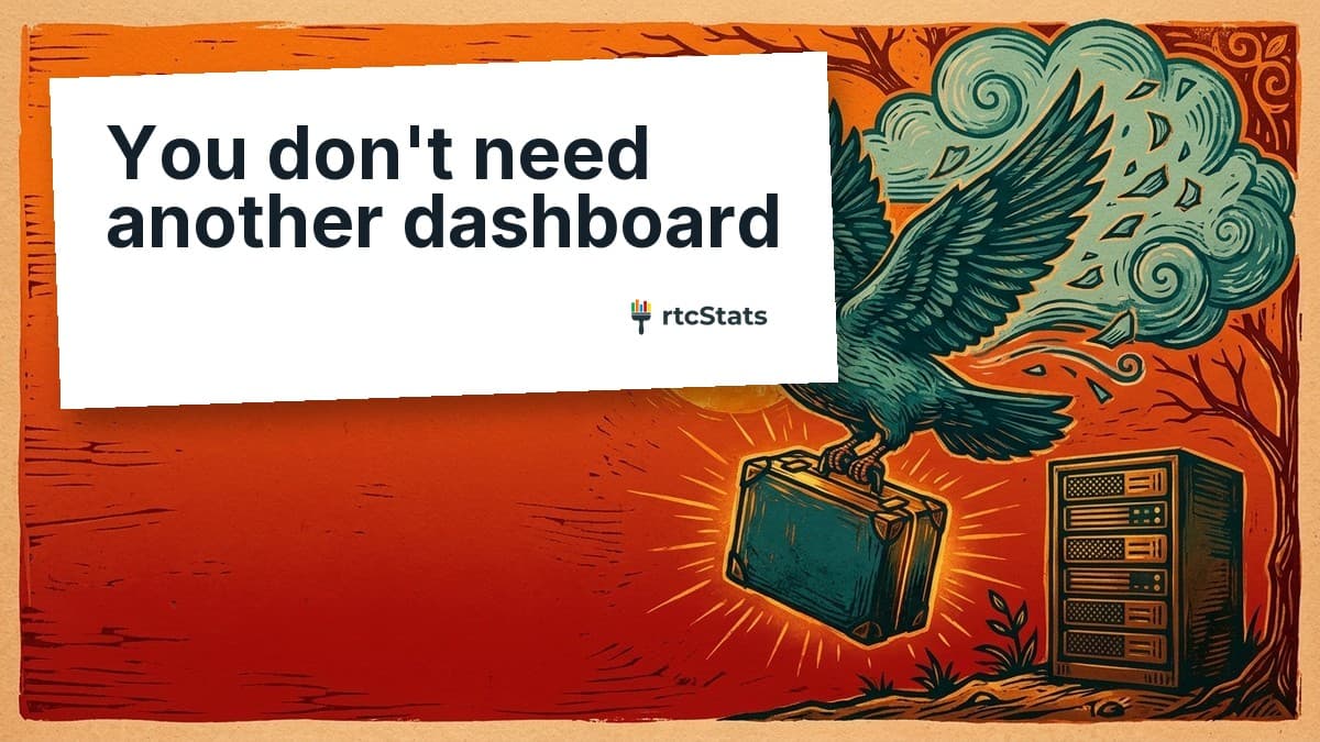 You don't need another dashboard for WebRTC observability - rtcStats